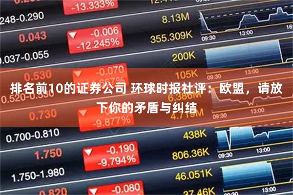 排名前10的证券公司 环球时报社评:欧盟,请放下你的矛盾与纠结