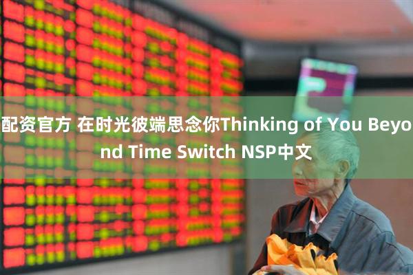 配资官方 在时光彼端思念你Thinking of You Beyond Time Switch NSP中文